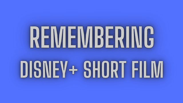 Remembering Short Film Everything We Know About! (Disney+)