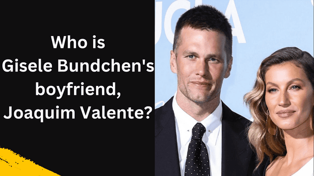 Who is Gisele Bundchen's boyfriend, Joaquim Valente?