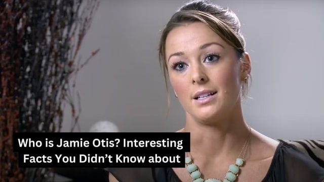 Who is Jamie Otis? Interesting Facts You Didn’t Know about her