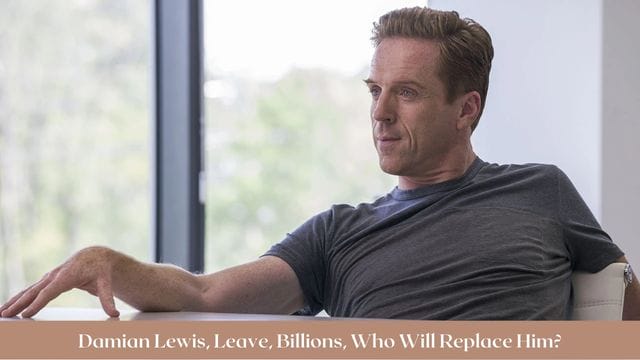 Damian Lewis, Leave, Billions, Who Will Replace Him?