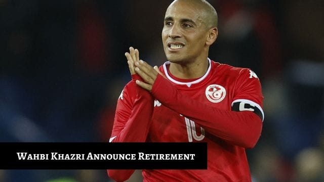Wahbi Khazri, Tunisia Soccer Player, Announce Retirement