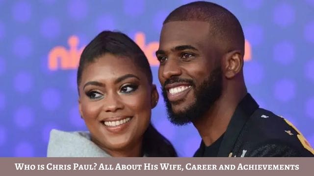 Who is Chris Paul? All About His Wife, Career and Achievements